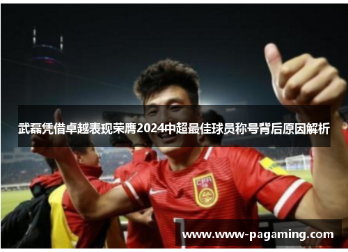 武磊凭借卓越表现荣膺2024中超最佳球员称号背后原因解析