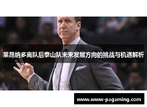 莱昂纳多离队后泰山队未来发展方向的挑战与机遇解析