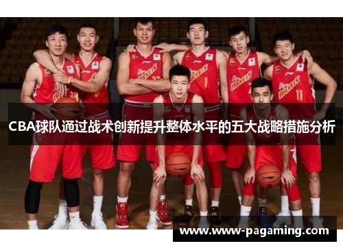 CBA球队通过战术创新提升整体水平的五大战略措施分析