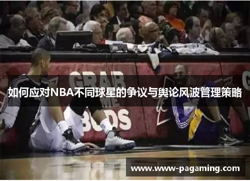 如何应对NBA不同球星的争议与舆论风波管理策略