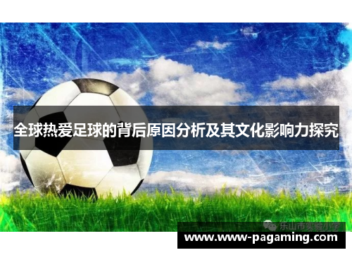 全球热爱足球的背后原因分析及其文化影响力探究