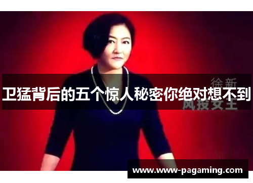 卫猛背后的五个惊人秘密你绝对想不到