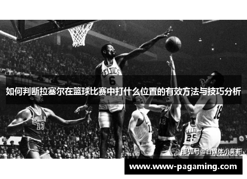如何判断拉塞尔在篮球比赛中打什么位置的有效方法与技巧分析