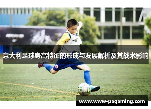 意大利足球身高特征的形成与发展解析及其战术影响
