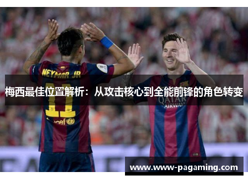梅西最佳位置解析：从攻击核心到全能前锋的角色转变