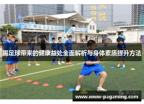 踢足球带来的健康益处全面解析与身体素质提升方法