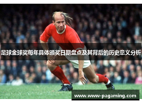 足球金球奖每年具体颁奖日期盘点及其背后的历史意义分析