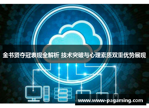 金书贤夺冠表现全解析 技术突破与心理素质双重优势展现