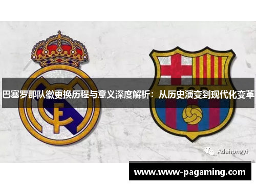 巴塞罗那队徽更换历程与意义深度解析：从历史演变到现代化变革