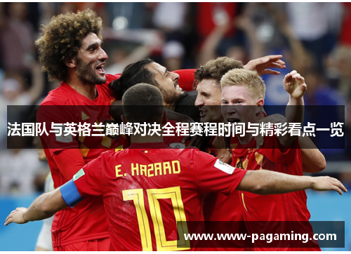 法国队与英格兰巅峰对决全程赛程时间与精彩看点一览