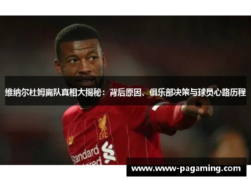 维纳尔杜姆离队真相大揭秘：背后原因、俱乐部决策与球员心路历程