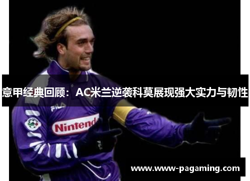 意甲经典回顾：AC米兰逆袭科莫展现强大实力与韧性