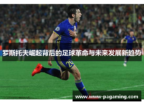 罗斯托夫崛起背后的足球革命与未来发展新趋势