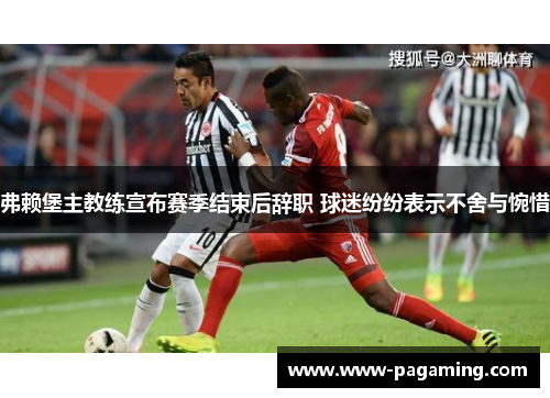 弗赖堡主教练宣布赛季结束后辞职 球迷纷纷表示不舍与惋惜