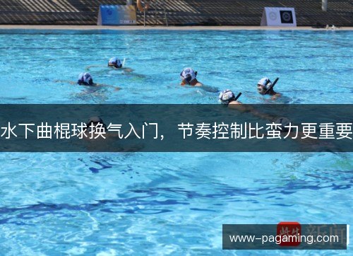 水下曲棍球换气入门，节奏控制比蛮力更重要